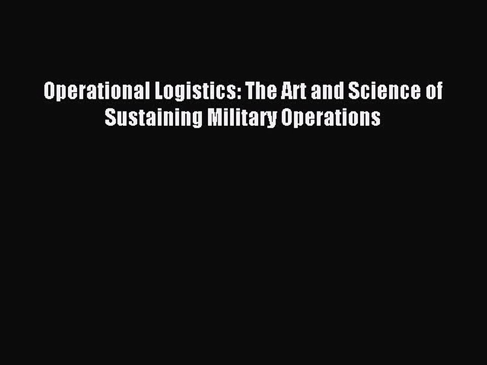 Read Operational Logistics: The Art and Science of Sustaining Military Operations PDF Online