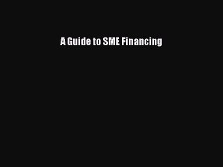 Read A Guide to SME Financing Ebook Free