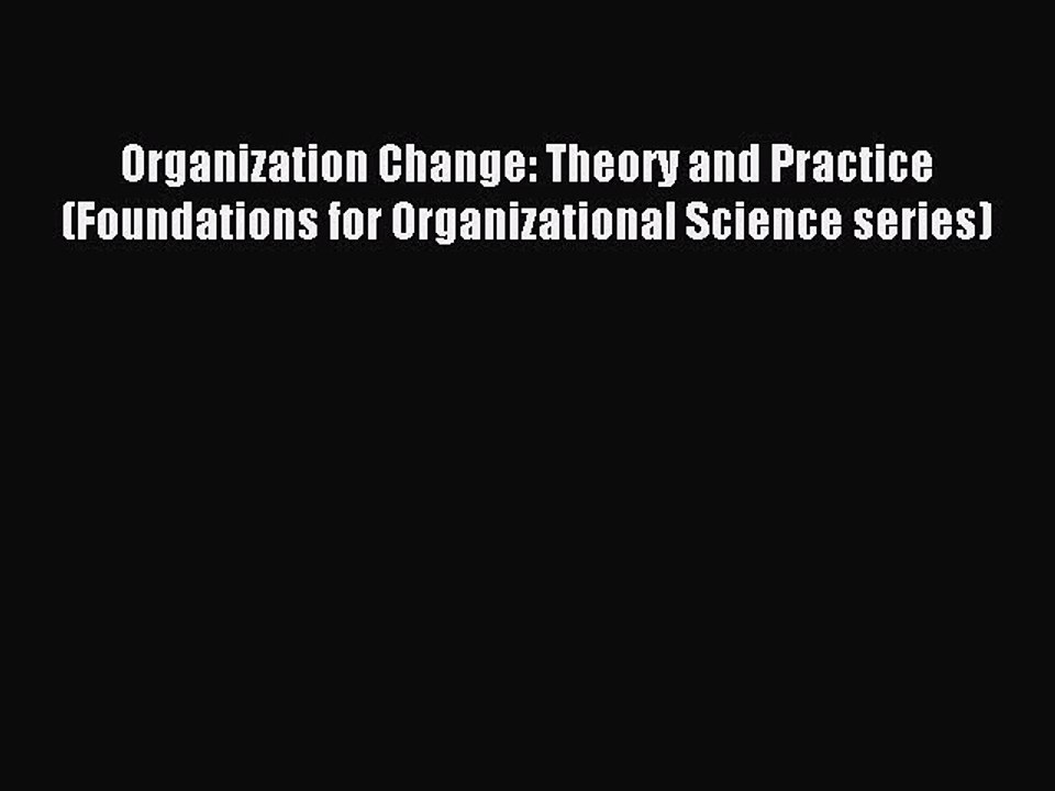 Read Organization Change: Theory and Practice (Foundations for Organizational Science series)