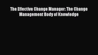 Download The Effective Change Manager: The Change Management Body of Knowledge Ebook Free