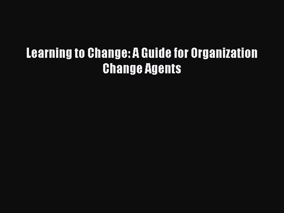Read Learning to Change: A Guide for Organization Change Agents Ebook Free