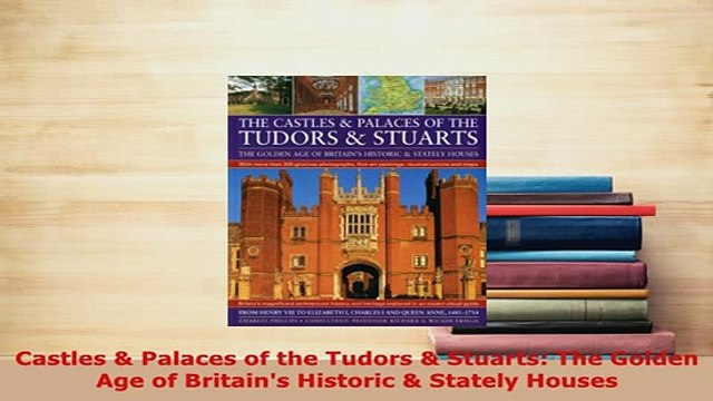 Download Castles Palaces of the Tudors Stuarts The Golden Age of Britains Historic Stately Download Online
