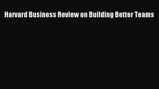 Download Harvard Business Review on Building Better Teams Ebook Online