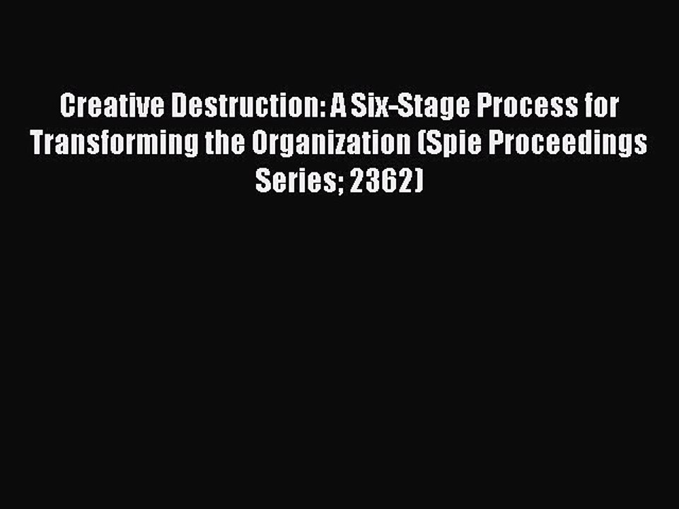 Download Creative Destruction: A Six-Stage Process for Transforming the Organization (Spie