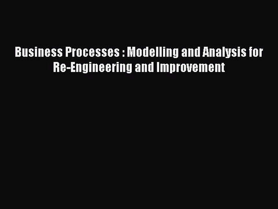 Download Business Processes : Modelling and Analysis for Re-Engineering and Improvement Ebook