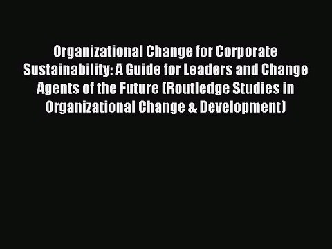 Read Organizational Change for Corporate Sustainability: A Guide for Leaders and Change Agents