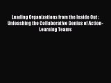 Read Leading Organizations from the Inside Out : Unleashing the Collaborative Genius of Action-Learning