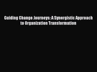 Read Guiding Change Journeys: A Synergistic Approach to Organization Transformation Ebook Free