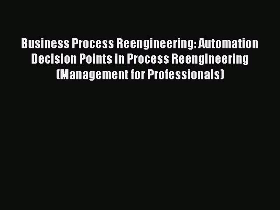 Read Business Process Reengineering: Automation Decision Points in Process Reengineering (Management