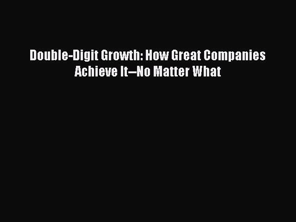 Read Double-Digit Growth: How Great Companies Achieve It--No Matter What Ebook Free
