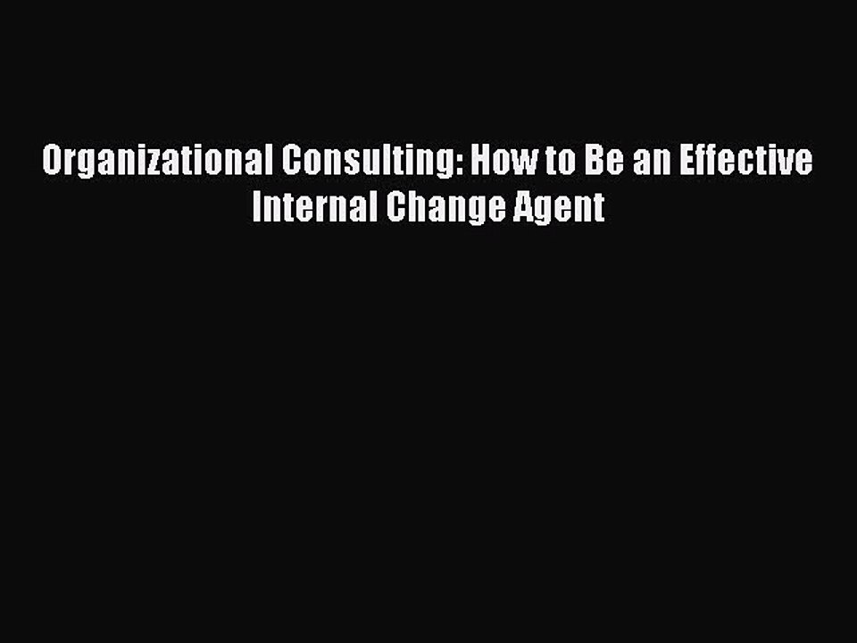 Read Organizational Consulting: How to Be an Effective Internal Change Agent Ebook Free