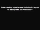 Read Understanding Organizational Evolution: Its Impact on Management and Performance Ebook