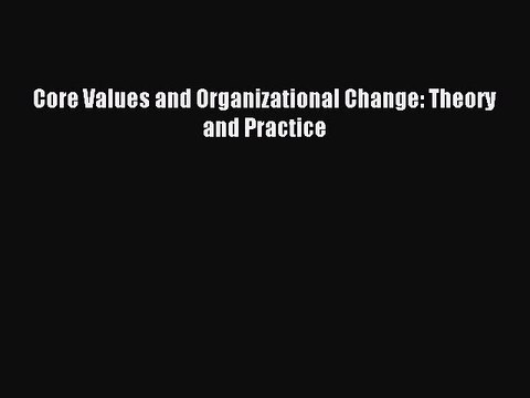 Read Core Values and Organizational Change: Theory and Practice Ebook Free