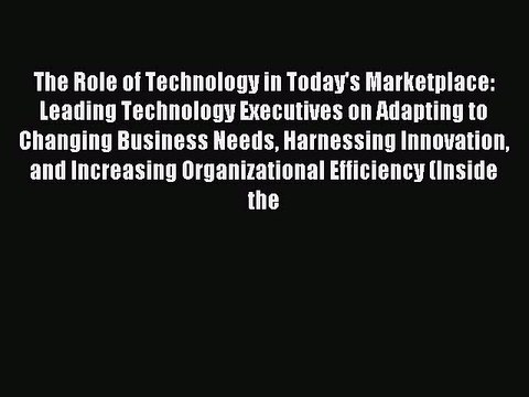 Download The Role of Technology in Today's Marketplace: Leading Technology Executives on Adapting