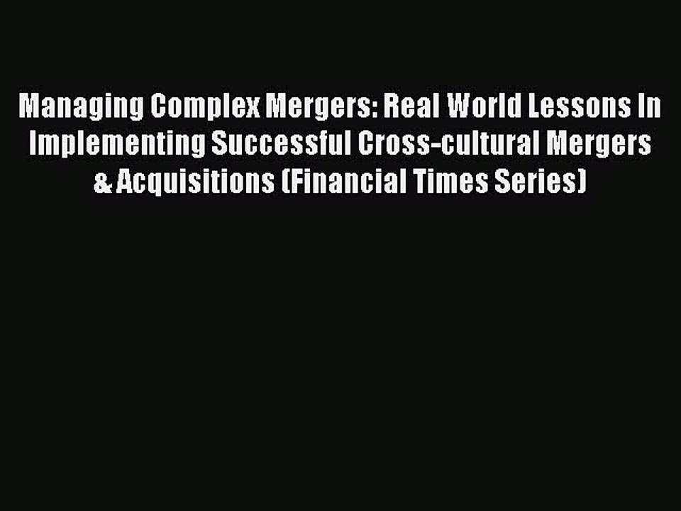Read Managing Complex Mergers: Real World Lessons In Implementing Successful Cross-cultural
