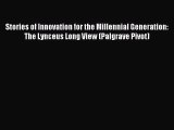 Read Stories of Innovation for the Millennial Generation: The Lynceus Long View (Palgrave Pivot)