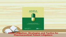 Read  ANDA Litigation Strategies and Tactics for Pharmaceutical Patent Litigators Ebook Online