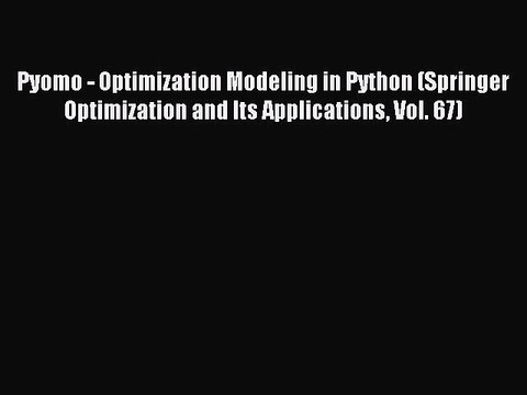 Read Pyomo - Optimization Modeling in Python (Springer Optimization and Its Applications Vol.