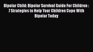 Read Bipolar Child: Bipolar Survival Guide For Children : 7 Strategies to Help Your Children