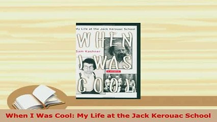Download  When I Was Cool My Life at the Jack Kerouac School Free Books
