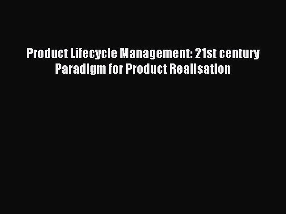 Read Product Lifecycle Management: 21st century Paradigm for Product Realisation Ebook Free