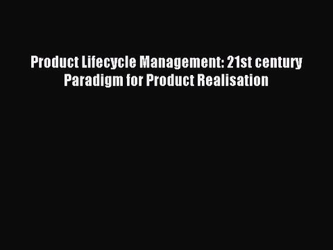 Read Product Lifecycle Management: 21st century Paradigm for Product Realisation Ebook Free