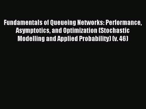 Read Fundamentals of Queueing Networks: Performance Asymptotics and Optimization (Stochastic