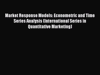 Read Market Response Models: Econometric and Time Series Analysis (International Series in