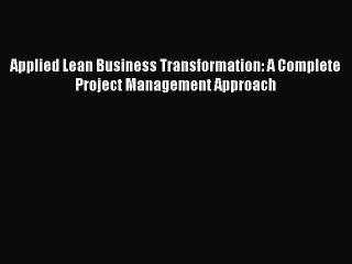 Read Applied Lean Business Transformation: A Complete Project Management Approach Ebook Free