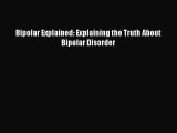 Read Bipolar Explained: Explaining the Truth About Bipolar Disorder Ebook Online