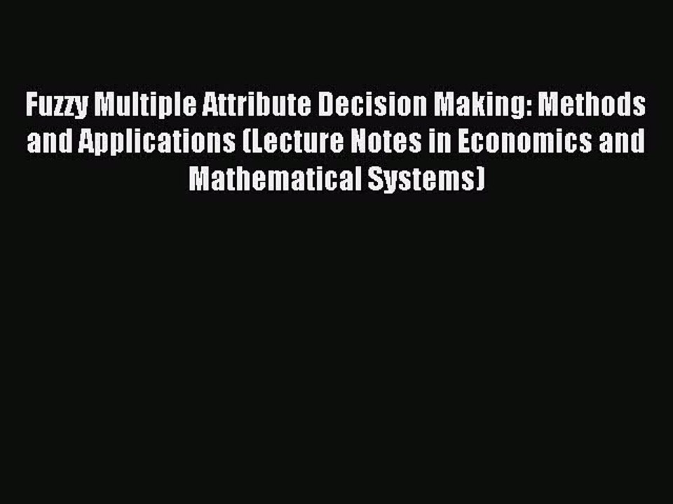 Read Fuzzy Multiple Attribute Decision Making: Methods and Applications (Lecture Notes in Economics