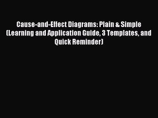 Read Cause-and-Effect Diagrams: Plain & Simple (Learning and Application Guide 3 Templates