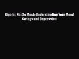 Download Bipolar Not So Much: Understanding Your Mood Swings and Depression Ebook Online