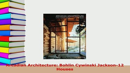 Download  Arcadian Architecture Bohlin Cywinski Jackson12 Houses PDF Online