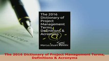 PDF  The 2016 Dictionary of Project Management Terms Definitions  Acronyms Read Full Ebook