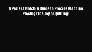 Download A Perfect Match: A Guide to Precise Machine Piecing (The Joy of Quilting) Ebook Free
