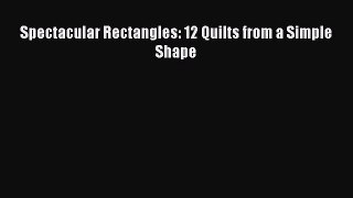 Read Spectacular Rectangles: 12 Quilts from a Simple Shape Ebook Free