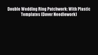 Read Double Wedding Ring Patchwork: With Plastic Templates (Dover Needlework) Ebook Online