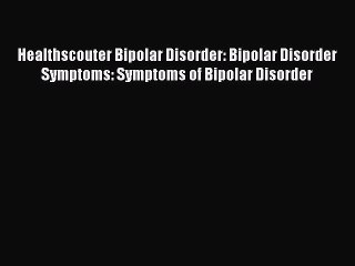 Read Healthscouter Bipolar Disorder: Bipolar Disorder Symptoms: Symptoms of Bipolar Disorder