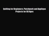 Read Quilting for Beginners: Patchwork and Applique Projects for All Ages Ebook Free