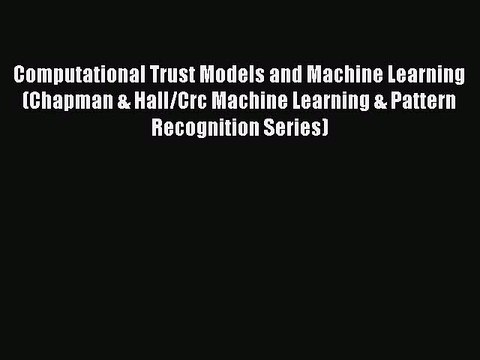 Download Computational Trust Models and Machine Learning (Chapman & Hall/Crc Machine Learning