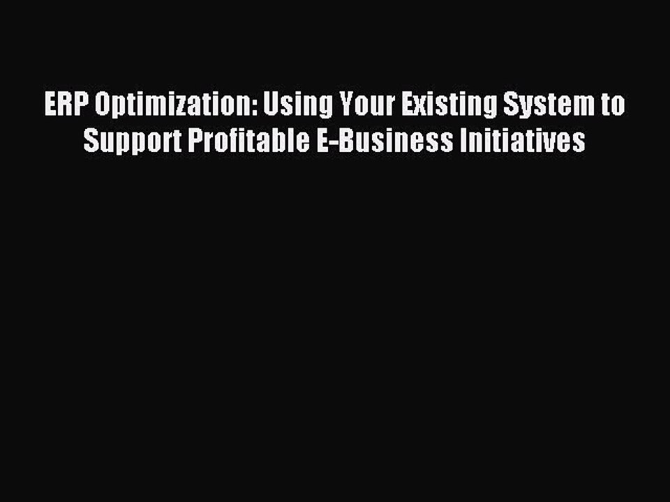 Read ERP Optimization: Using Your Existing System to Support Profitable E-Business Initiatives