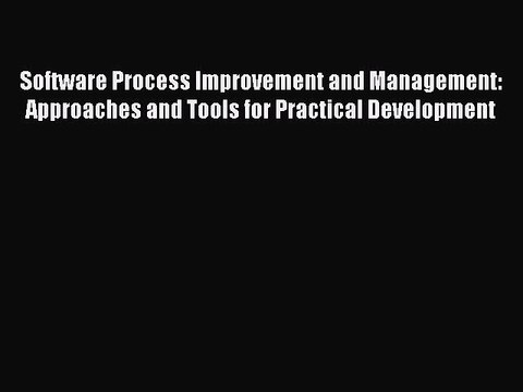 Download Software Process Improvement and Management: Approaches and Tools for Practical Development