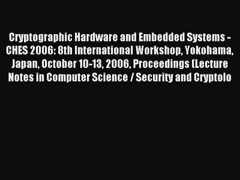 Read Cryptographic Hardware and Embedded Systems - CHES 2006: 8th International Workshop Yokohama