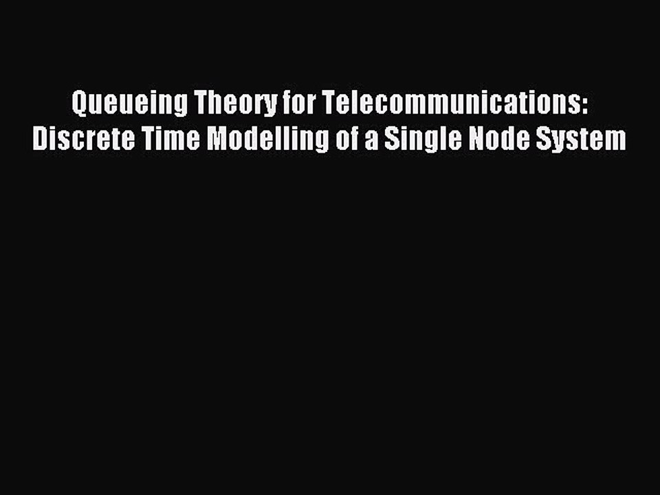 Read Queueing Theory for Telecommunications: Discrete Time Modelling of a Single Node System