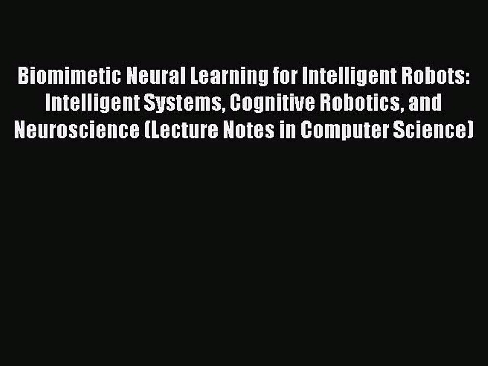 Download Biomimetic Neural Learning for Intelligent Robots: Intelligent Systems Cognitive Robotics