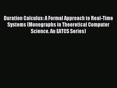 Download Duration Calculus: A Formal Approach to Real-Time Systems (Monographs in Theoretical
