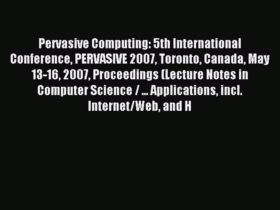 Read Pervasive Computing: 5th International Conference PERVASIVE 2007 Toronto Canada May 13-16