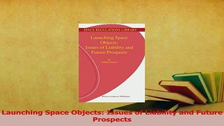 Read  Launching Space Objects Issues of Liability and Future Prospects Ebook Free