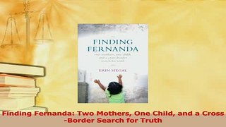 Download  Finding Fernanda Two Mothers One Child and a CrossBorder Search for Truth Ebook Free